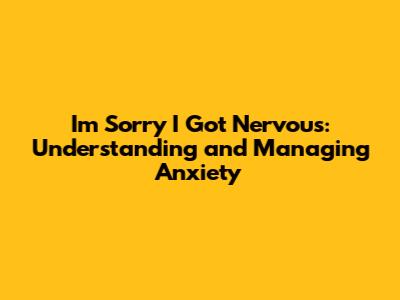 I'm Sorry I Got Nervous: Understanding and Managing Anxiety