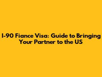 I-90 Fiance Visa: Guide to Bringing Your Partner to the US