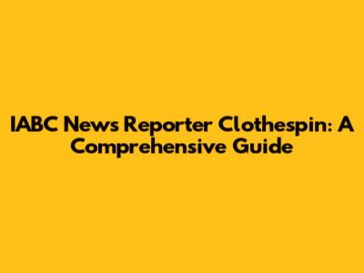 IABC News Reporter Clothespin: A Comprehensive Guide