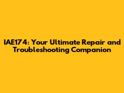 IAE174: Your Ultimate Repair and Troubleshooting Companion