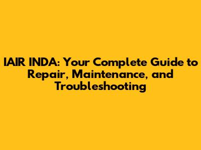 IAIR INDA: Your Complete Guide to Repair, Maintenance, and Troubleshooting