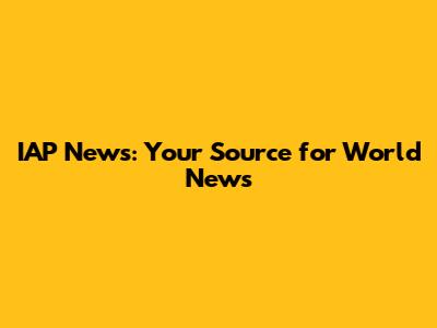 IAP News: Your Source for World News
