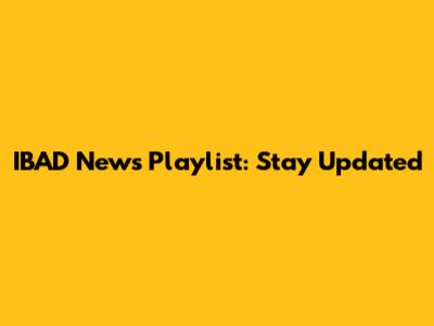 IBAD News Playlist: Stay Updated