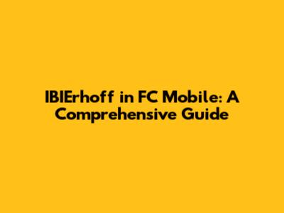 IBIErhoff in FC Mobile: A Comprehensive Guide