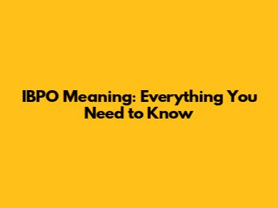 IBPO Meaning: Everything You Need to Know