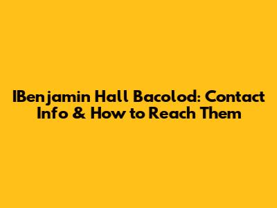 IBenjamin Hall Bacolod: Contact Info & How to Reach Them