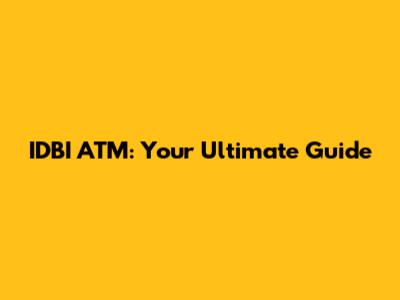 IDBI ATM: Your Ultimate Guide