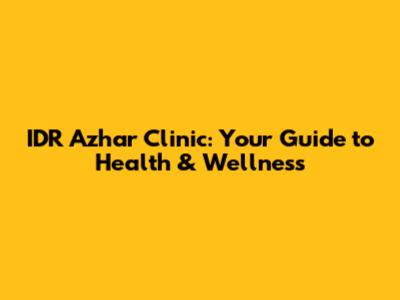 IDR Azhar Clinic: Your Guide to Health & Wellness
