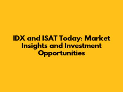 IDX and ISAT Today: Market Insights and Investment Opportunities