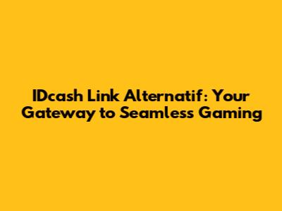 IDcash Link Alternatif: Your Gateway to Seamless Gaming