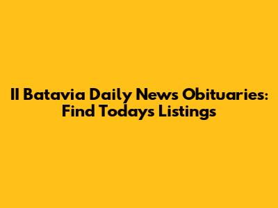 II Batavia Daily News Obituaries: Find Today's Listings