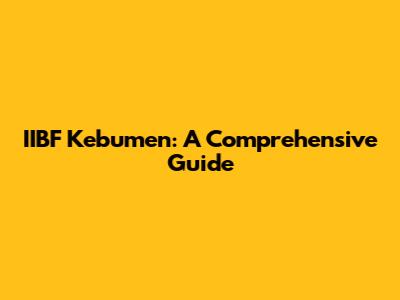 IIBF Kebumen: A Comprehensive Guide