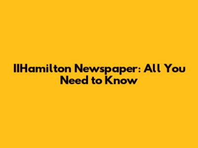 IIHamilton Newspaper: All You Need to Know