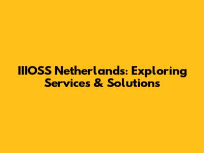 IIIOSS Netherlands: Exploring Services & Solutions