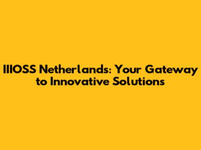 IIIOSS Netherlands: Your Gateway to Innovative Solutions
