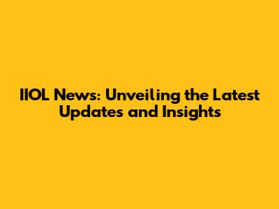 IIOL News: Unveiling the Latest Updates and Insights