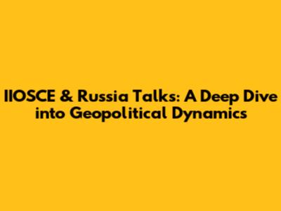 IIOSCE & Russia Talks: A Deep Dive into Geopolitical Dynamics