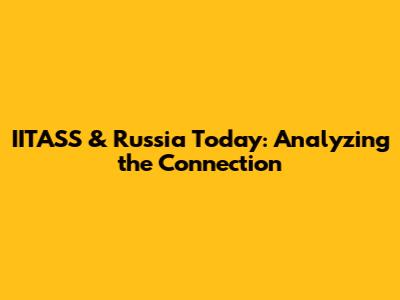 IITASS & Russia Today: Analyzing the Connection