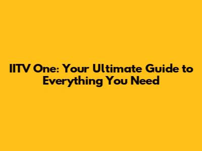 IITV One: Your Ultimate Guide to Everything You Need