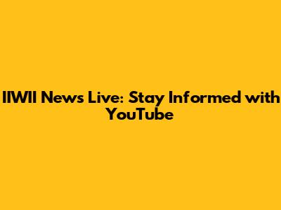 IIWII News Live: Stay Informed with YouTube