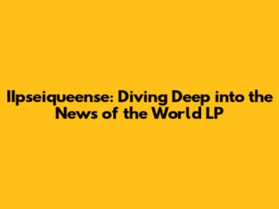 IIpseiqueense: Diving Deep into the 'News of the World' LP