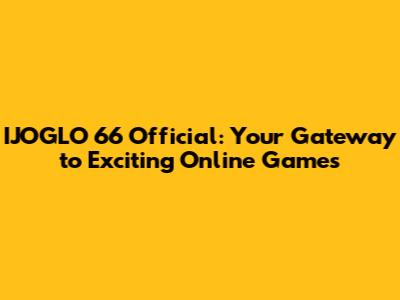 IJOGLO 66 Official: Your Gateway to Exciting Online Games
