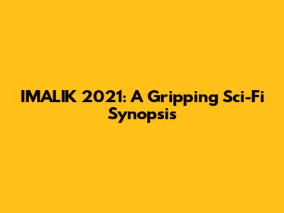 IMALIK 2021: A Gripping Sci-Fi Synopsis
