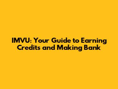 IMVU: Your Guide to Earning Credits and Making Bank