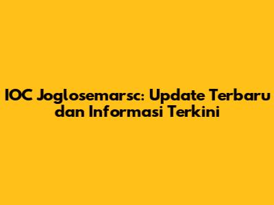 IOC Joglosemarsc: Update Terbaru dan Informasi Terkini