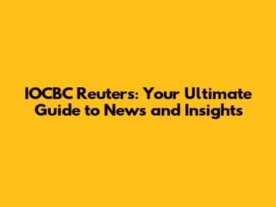 IOCBC Reuters: Your Ultimate Guide to News and Insights