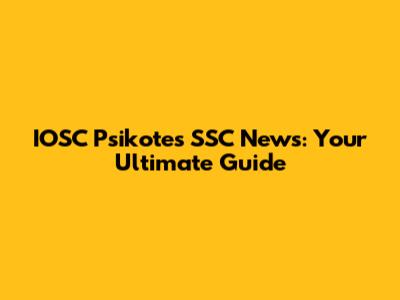 IOSC Psikotes SSC News: Your Ultimate Guide