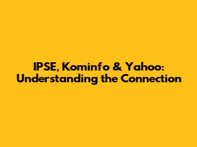 IPSE, Kominfo & Yahoo: Understanding the Connection