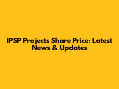 IPSP Projects Share Price: Latest News & Updates