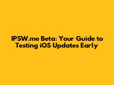 IPSW.me Beta: Your Guide to Testing iOS Updates Early