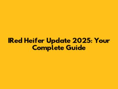 IRed Heifer Update 2025: Your Complete Guide