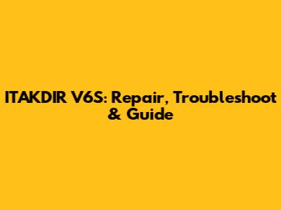 ITAKDIR V6S: Repair, Troubleshoot & Guide