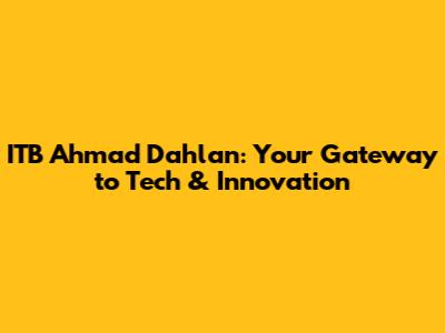 ITB Ahmad Dahlan: Your Gateway to Tech & Innovation