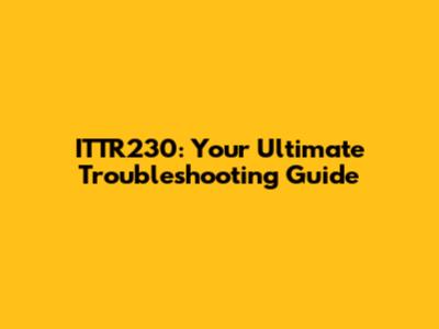 ITTR230: Your Ultimate Troubleshooting Guide