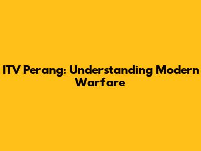 ITV Perang: Understanding Modern Warfare
