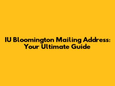 IU Bloomington Mailing Address: Your Ultimate Guide
