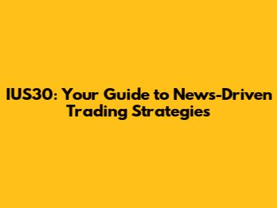 IUS30: Your Guide to News-Driven Trading Strategies