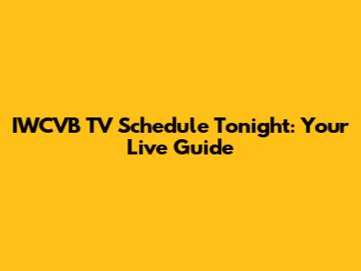 IWCVB TV Schedule Tonight: Your Live Guide