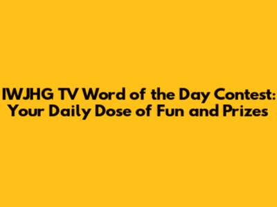 IWJHG TV Word of the Day Contest: Your Daily Dose of Fun and Prizes
