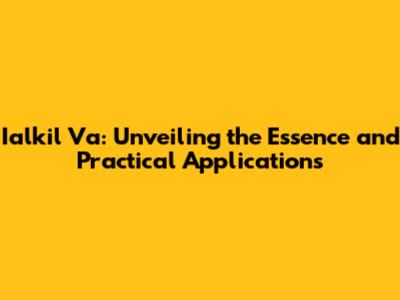 Ialkil Va: Unveiling the Essence and Practical Applications