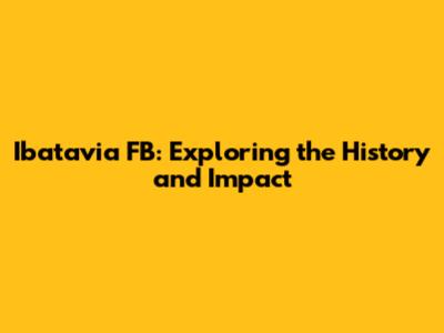 Ibatavia FB: Exploring the History and Impact