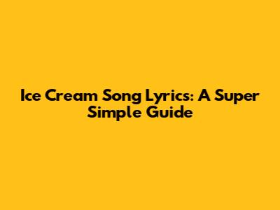 Ice Cream Song Lyrics: A Super Simple Guide