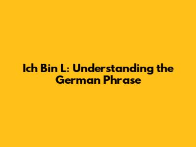 Ich Bin L: Understanding the German Phrase