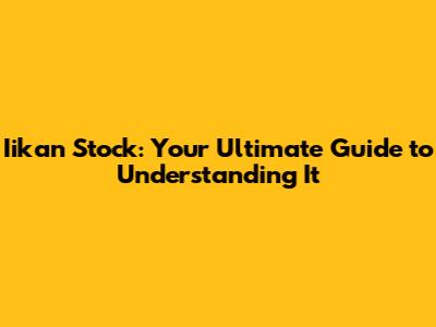 Iikan Stock: Your Ultimate Guide to Understanding It