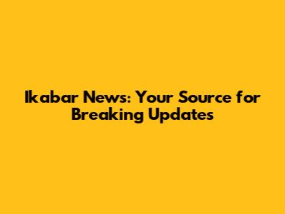 Ikabar News: Your Source for Breaking Updates