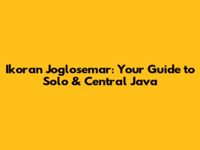 Ikoran Joglosemar: Your Guide to Solo & Central Java